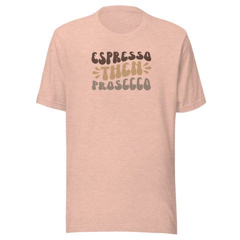 Espresso Then Prosecco Unisex T-shirt