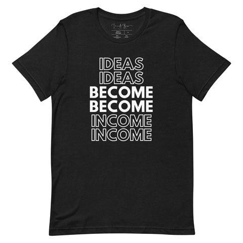 Ideas Become Income | White on Black | Unisex T-shirt